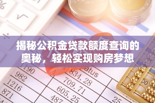 闽清揭秘公积金贷款额度查询的奥秘，轻松实现购房梦想
