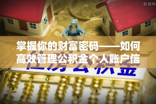 闽清掌握你的财富密码——如何高效管理公积金个人账户信息