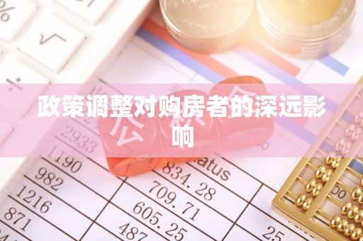 闽清政策调整对购房者的深远影响