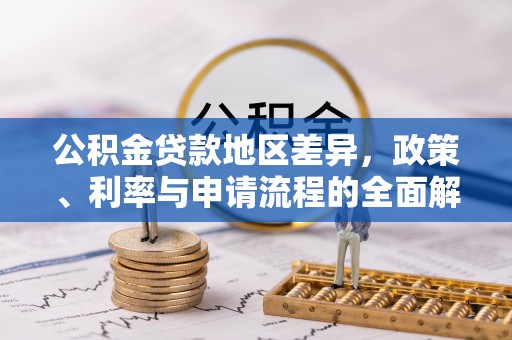 闽清公积金贷款地区差异，政策、利率与申请流程的全面解析