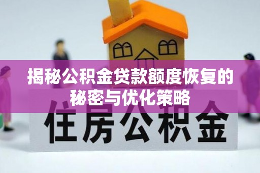 闽清揭秘公积金贷款额度恢复的秘密与优化策略