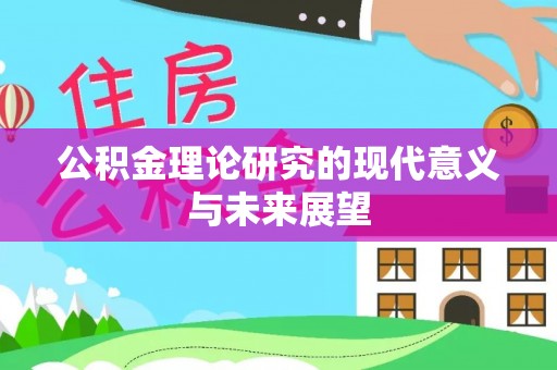 闽清公积金理论研究的现代意义与未来展望
