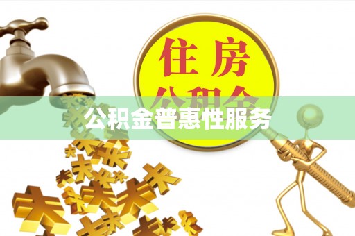 闽清公积金普惠性服务