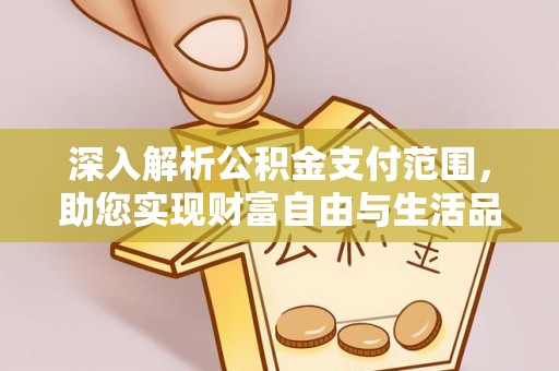 闽清深入解析公积金支付范围，助您实现财富自由与生活品质提升