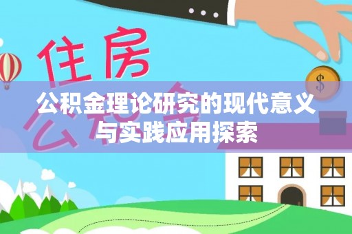 闽清公积金理论研究的现代意义与实践应用探索