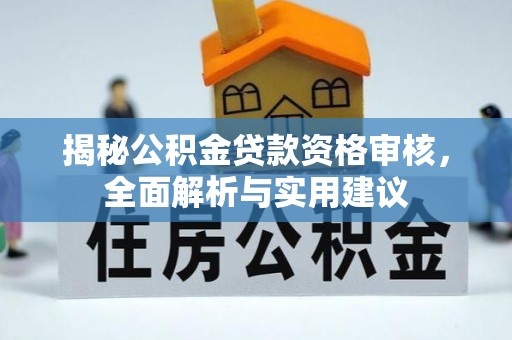 闽清揭秘公积金贷款资格审核，全面解析与实用建议