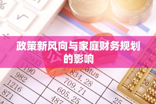 闽清政策新风向与家庭财务规划的影响