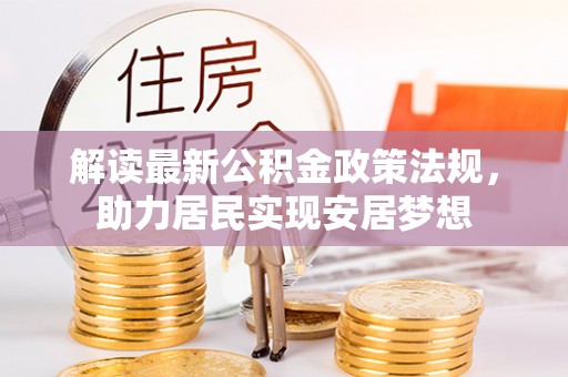 闽清解读最新公积金政策法规，助力居民实现安居梦想