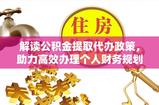 闽清解读公积金提取代办政策，助力高效办理个人财务规划