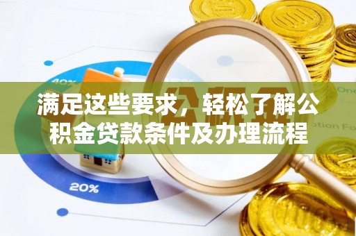 闽清满足这些要求，轻松了解公积金贷款条件及办理流程