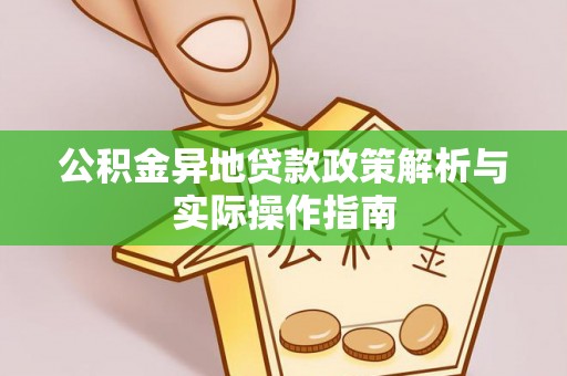 闽清公积金异地贷款政策解析与实际操作指南