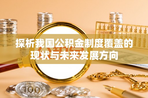 闽清探析我国公积金制度覆盖的现状与未来发展方向