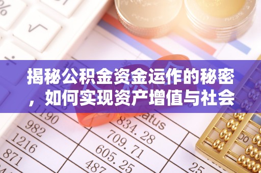 闽清揭秘公积金资金运作的秘密，如何实现资产增值与社会福利双赢？