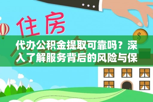 闽清代办公积金提取可靠吗？深入了解服务背后的风险与保障