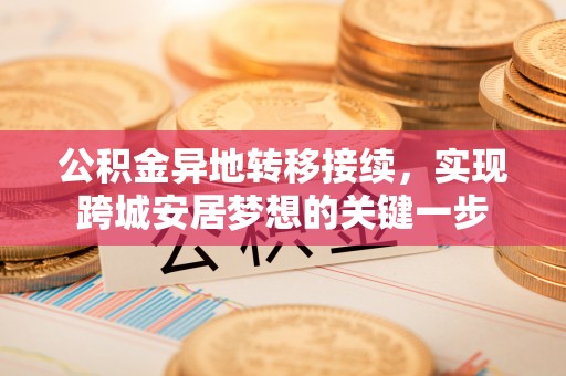 闽清公积金异地转移接续，实现跨城安居梦想的关键一步