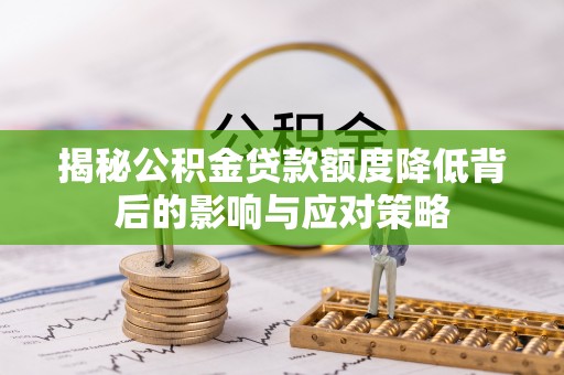 闽清揭秘公积金贷款额度降低背后的影响与应对策略