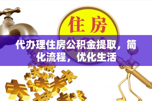 闽清代办理住房公积金提取，简化流程，优化生活