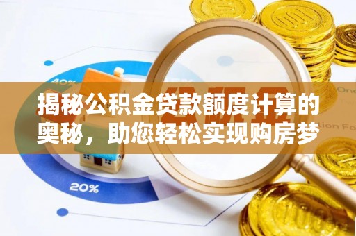 闽清揭秘公积金贷款额度计算的奥秘，助您轻松实现购房梦想