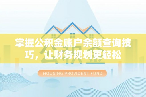 闽清掌握公积金账户余额查询技巧，让财务规划更轻松
