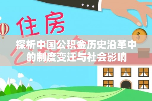 闽清探析中国公积金历史沿革中的制度变迁与社会影响