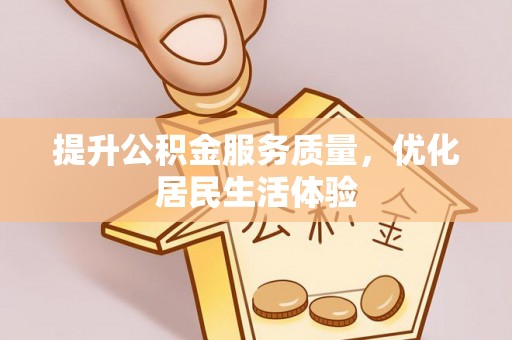 闽清提升公积金服务质量，优化居民生活体验