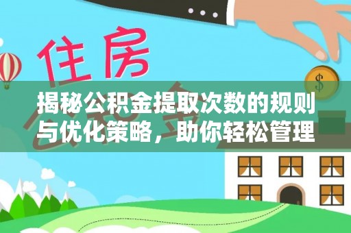 闽清揭秘公积金提取次数的规则与优化策略，助你轻松管理财务