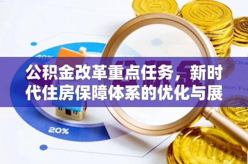 闽清公积金改革重点任务，新时代住房保障体系的优化与展望