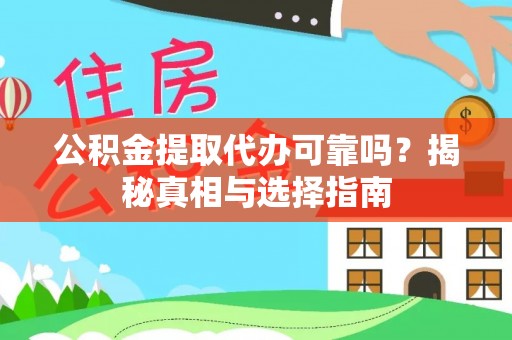 闽清公积金提取代办可靠吗？揭秘真相与选择指南