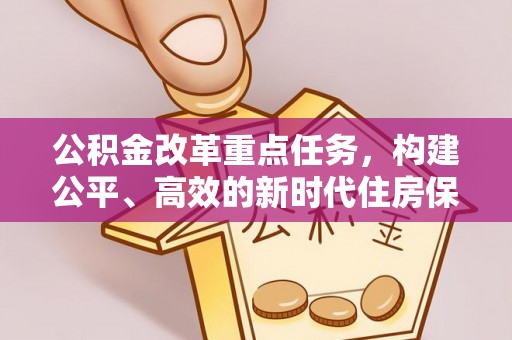 闽清公积金改革重点任务，构建公平、高效的新时代住房保障体系