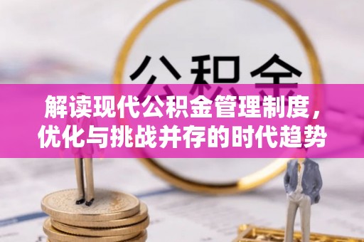 闽清解读现代公积金管理制度，优化与挑战并存的时代趋势