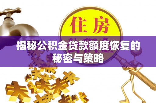 闽清揭秘公积金贷款额度恢复的秘密与策略