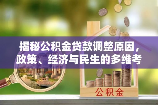 闽清揭秘公积金贷款调整原因，政策、经济与民生的多维考量