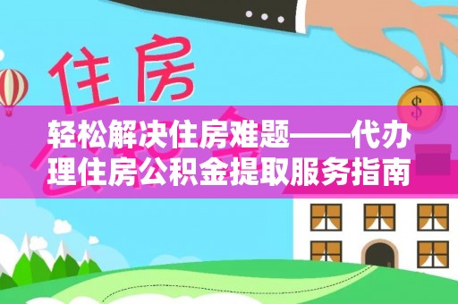 闽清轻松解决住房难题——代办理住房公积金提取服务指南