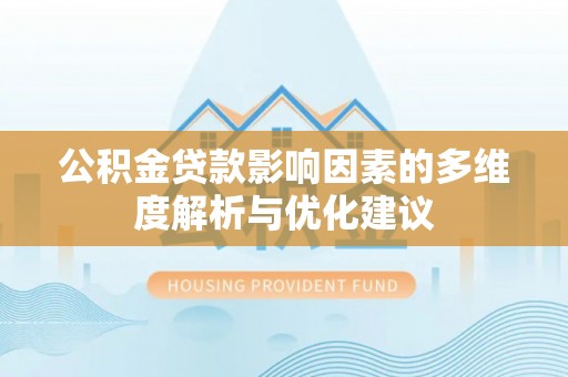 闽清公积金贷款影响因素的多维度解析与优化建议