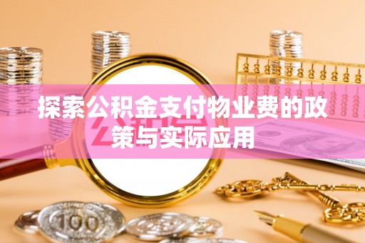 闽清探索公积金支付物业费的政策与实际应用