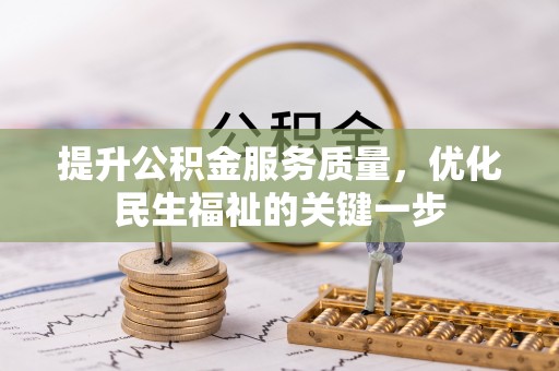 闽清提升公积金服务质量，优化民生福祉的关键一步