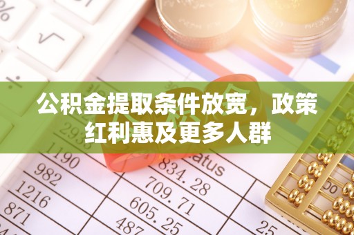 闽清公积金提取条件放宽，政策红利惠及更多人群