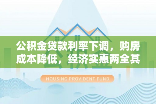 闽清公积金贷款利率下调，购房成本降低，经济实惠两全其美
