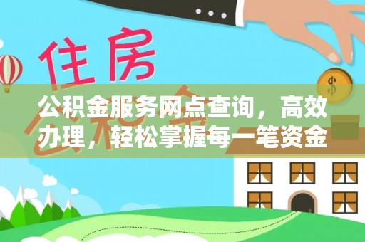 闽清公积金服务网点查询，高效办理，轻松掌握每一笔资金动态