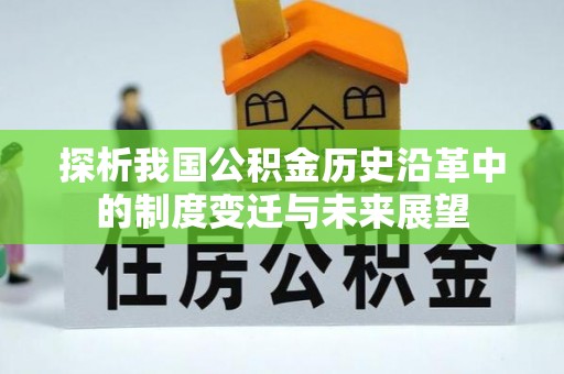 闽清探析我国公积金历史沿革中的制度变迁与未来展望
