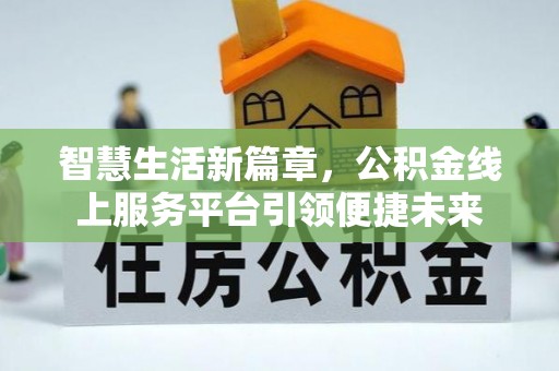 闽清智慧生活新篇章，公积金线上服务平台引领便捷未来
