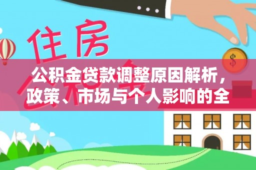 闽清公积金贷款调整原因解析，政策、市场与个人影响的全面解读