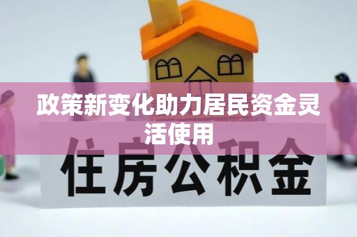 闽清政策新变化助力居民资金灵活使用