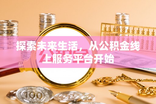 闽清探索未来生活，从公积金线上服务平台开始