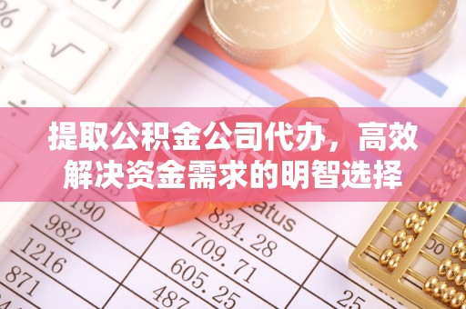 闽清提取公积金公司代办，高效解决资金需求的明智选择