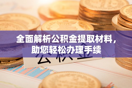 闽清全面解析公积金提取材料，助您轻松办理手续