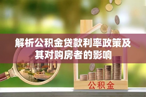 闽清解析公积金贷款利率政策及其对购房者的影响