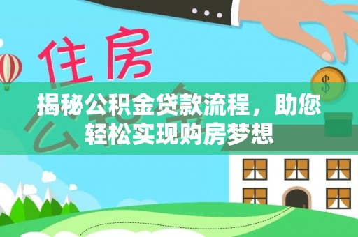 闽清揭秘公积金贷款流程，助您轻松实现购房梦想