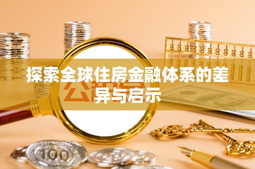 闽清探索全球住房金融体系的差异与启示