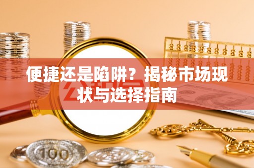 闽清便捷还是陷阱？揭秘市场现状与选择指南